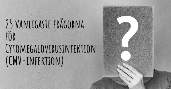 25 vanligaste frågorna om Cytomegalovirusinfektion (CMV-infektion)