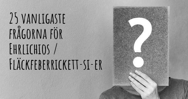 25 vanligaste frågorna om Ehrlichios / Fläckfeberrickett­si­er