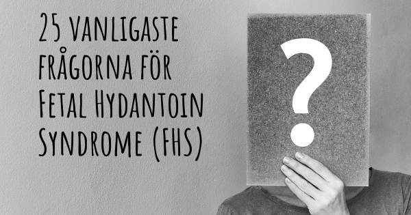 25 vanligaste frågorna om Fetal Hydantoin Syndrome (FHS)