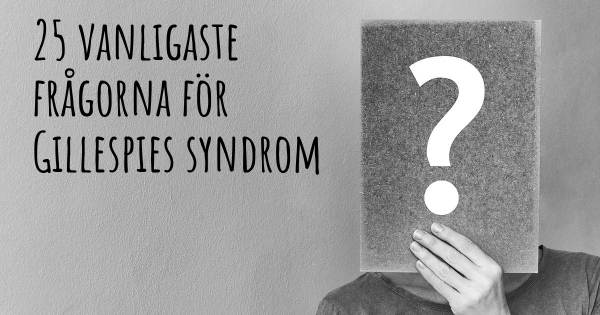 25 vanligaste frågorna om Gillespies syndrom