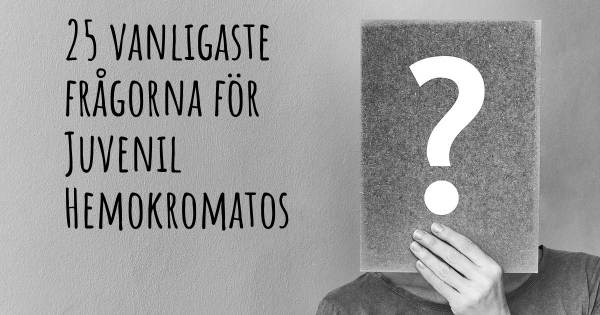 25 vanligaste frågorna om Juvenil Hemokromatos