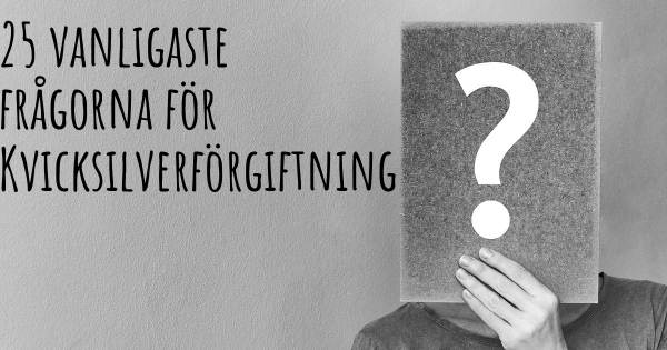 25 vanligaste frågorna om Kvicksilverförgiftning