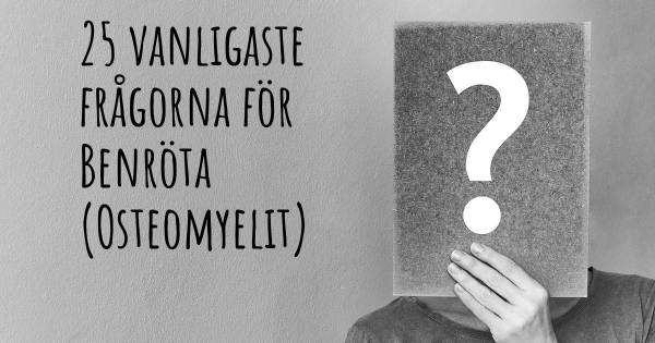 25 vanligaste frågorna om Benröta (Osteomyelit)