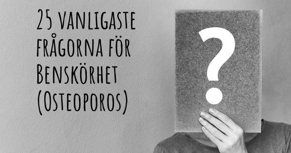 25 vanligaste frågorna om Benskörhet (Osteoporos)