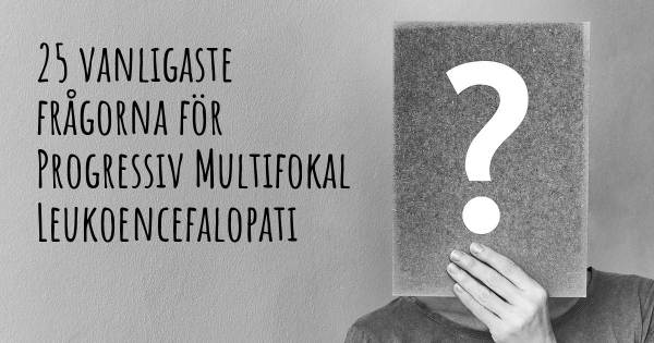 25 vanligaste frågorna om Progressiv Multifokal Leukoencefalopati