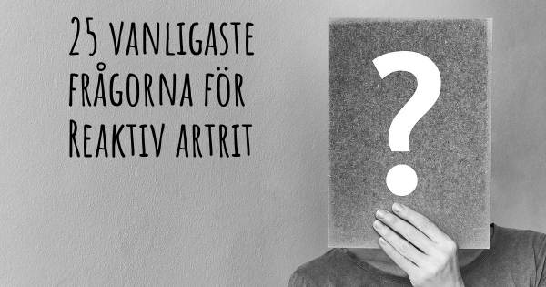 25 vanligaste frågorna om Reaktiv artrit
