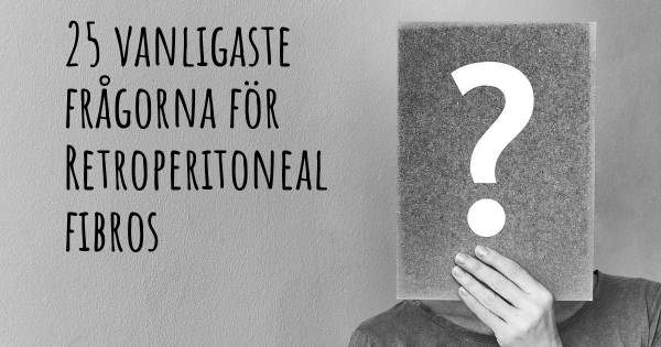 25 vanligaste frågorna om Retroperitoneal fibros