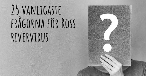 25 vanligaste frågorna om Ross rivervirus