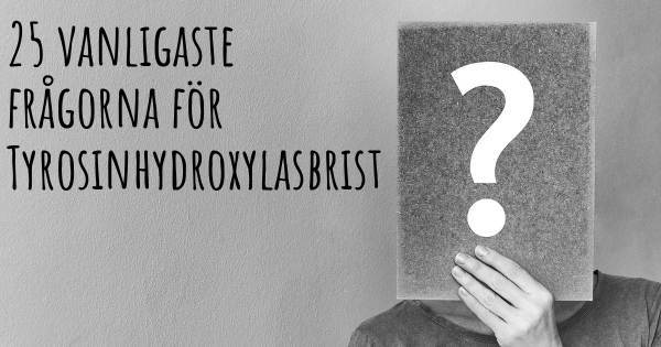 25 vanligaste frågorna om Tyrosinhydroxylasbrist