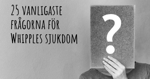 25 vanligaste frågorna om Whipples sjukdom