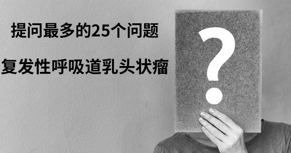 关于复发性呼吸道乳头状瘤的前25 的问题