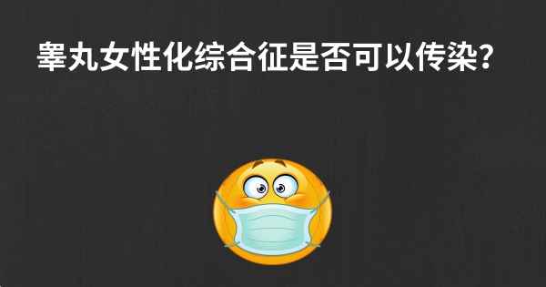 睾丸女性化综合征是否可以传染？