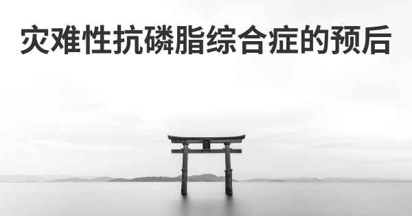 灾难性抗磷脂综合症的预后