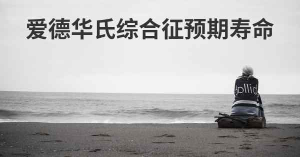 爱德华氏综合征预期寿命