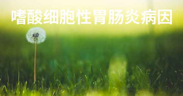 嗜酸细胞性胃肠炎病因