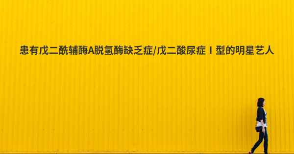 患有戊二酰辅酶A脱氢酶缺乏症/戊二酸尿症Ⅰ型的明星艺人