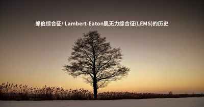郎伯综合征/ Lambert-Eaton肌无力综合征(LEMS)的历史