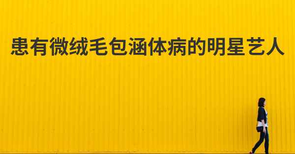 患有微绒毛包涵体病的明星艺人