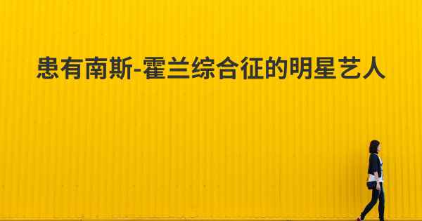 患有南斯-霍兰综合征的明星艺人