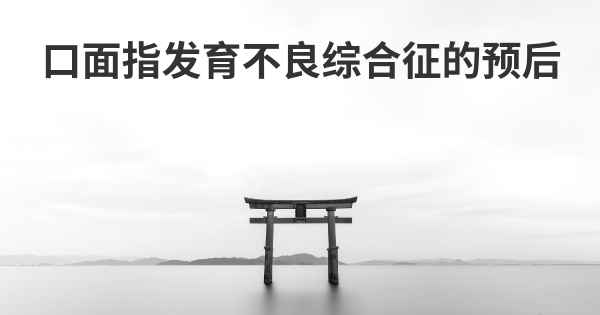 口面指发育不良综合征的预后