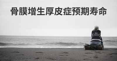 骨膜增生厚皮症预期寿命