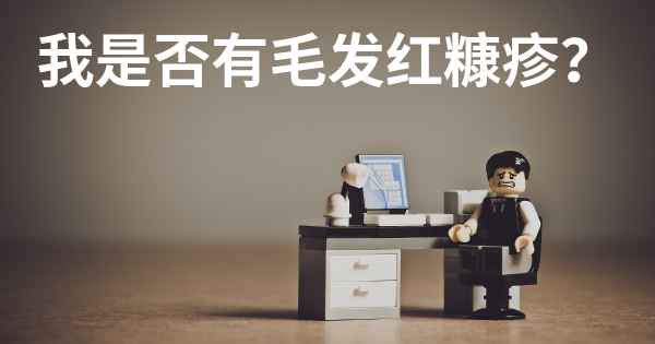 我是否有毛发红糠疹？