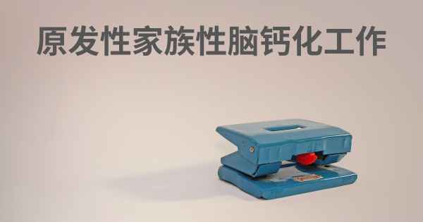 原发性家族性脑钙化工作