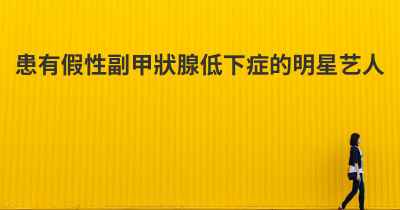 患有假性副甲狀腺低下症的明星艺人