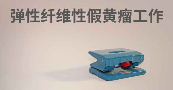 弹性纤维性假黄瘤工作