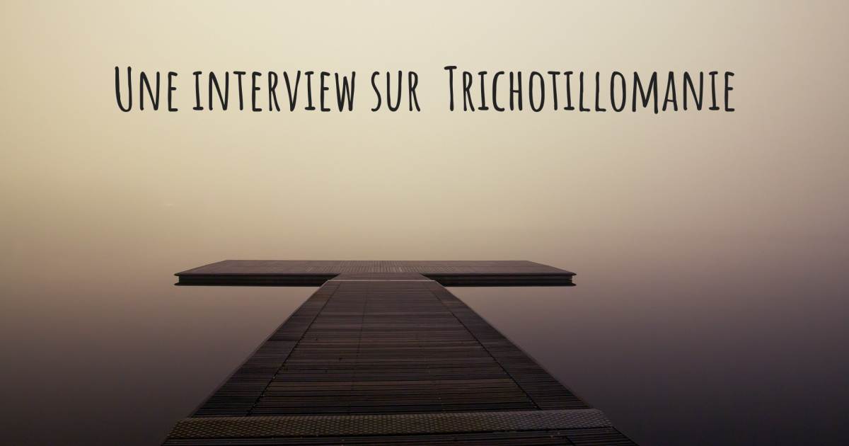 Une interview sur  Trichotillomanie .