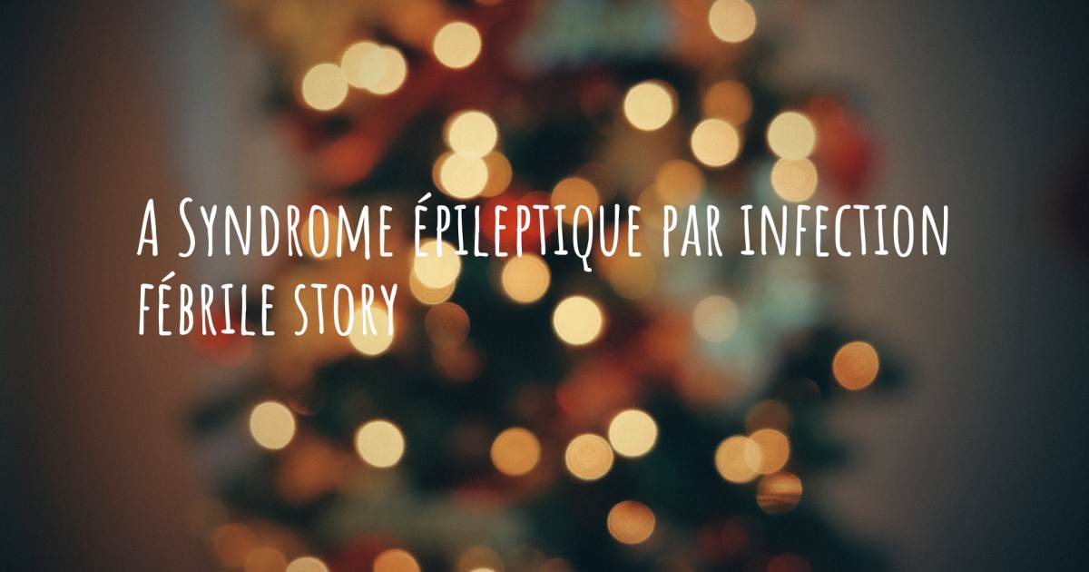 Histoire au sujet de Syndrome épileptique par infection fébrile .