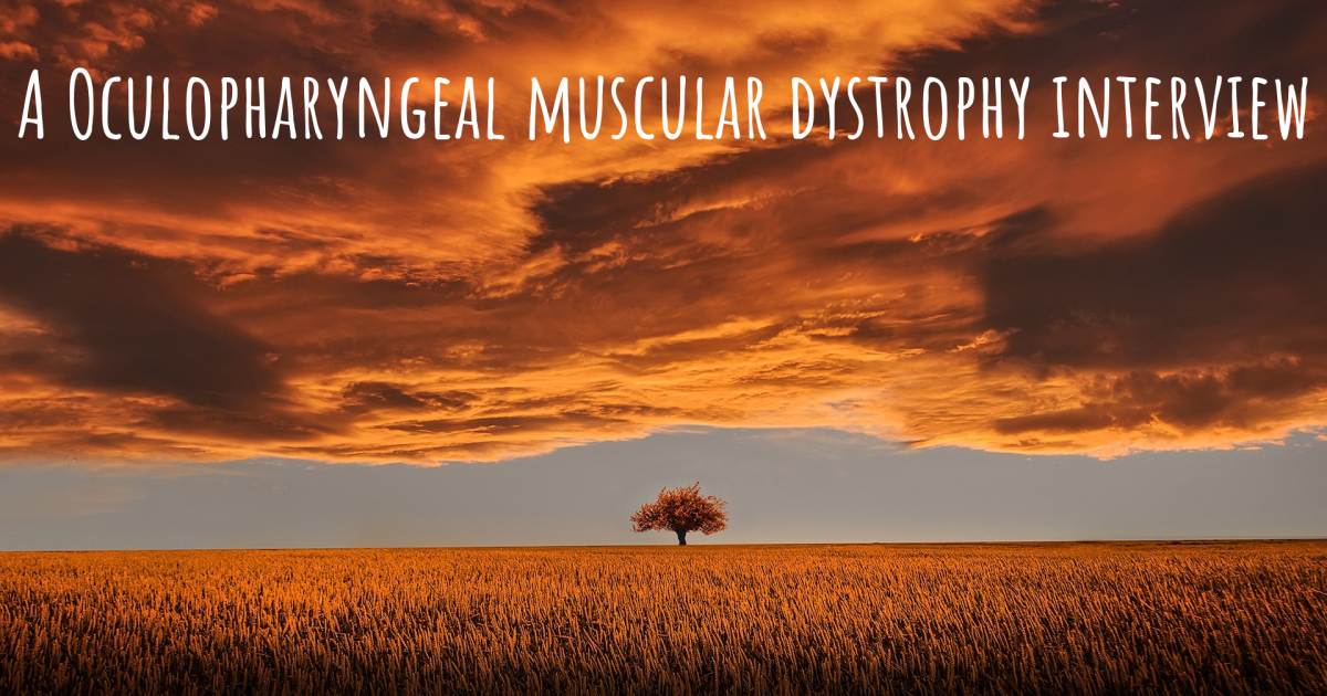 A Oculopharyngeal muscular dystrophy interview , Oculopharyngeal muscular dystrophy.