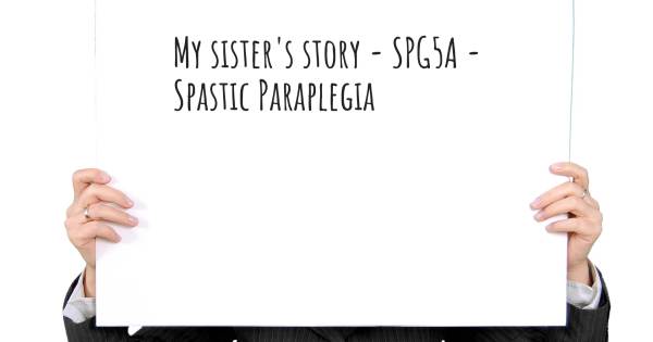 MY SISTER'S STORY - SPG5A - SPASTIC PARAPLEGIA