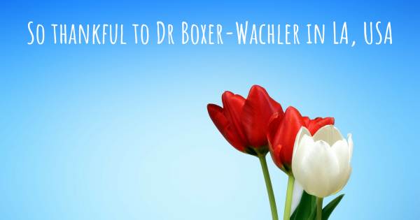 SO THANKFUL TO DR BOXER-WACHLER IN LA, USA