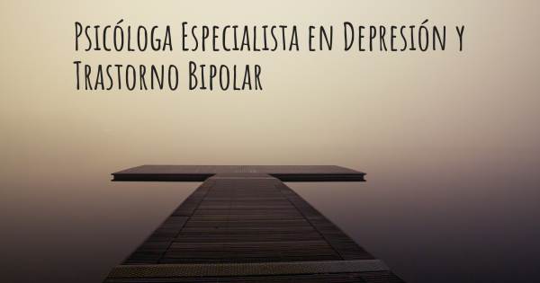 PSICÓLOGA ESPECIALISTA EN DEPRESIÓN Y TRASTORNO BIPOLAR