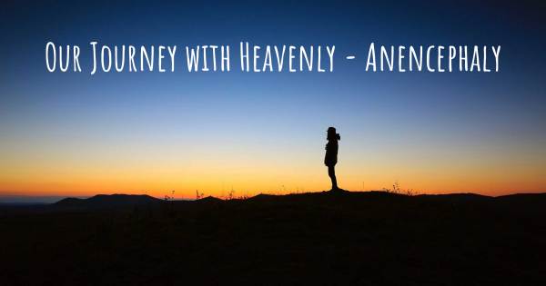 OUR JOURNEY WITH HEAVENLY - ANENCEPHALY