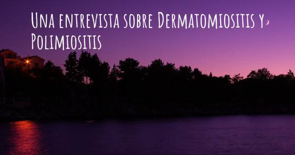 Una entrevista sobre Dermatomiositis y Polimiositis
