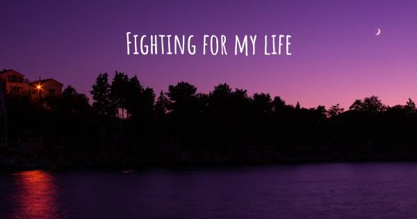 FIGHTING FOR MY LIFE
