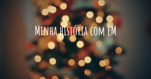 MINHA HISTÓRIA COM EM