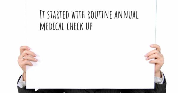 IT STARTED WITH ROUTINE ANNUAL MEDICAL CHECK UP