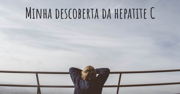 MINHA DESCOBERTA DA HEPATITE C