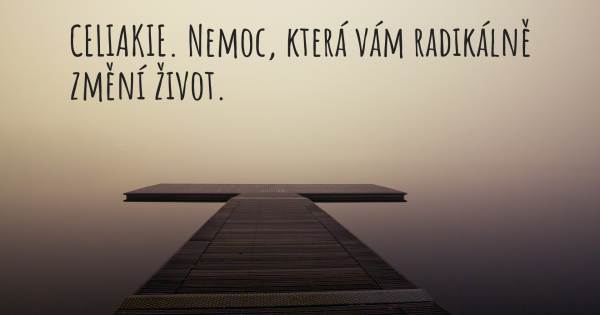 CELIAKIE. NEMOC, KTERÁ VÁM RADIKÁLNĚ ZMĚNÍ ŽIVOT.