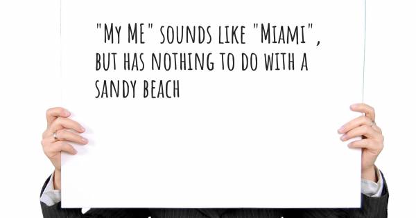 "MY ME" SOUNDS LIKE "MIAMI", BUT HAS NOTHING TO DO WITH A SANDY BEACH