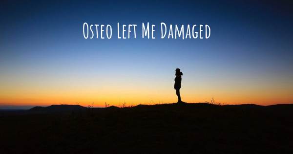 OSTEO LEFT ME DAMAGED