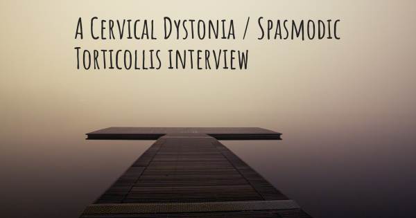 A Cervical Dystonia / Spasmodic Torticollis interview