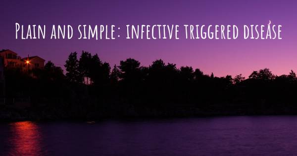 PLAIN AND SIMPLE: INFECTIVE TRIGGERED DISEASE