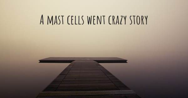 A MAST CELLS WENT CRAZY STORY
