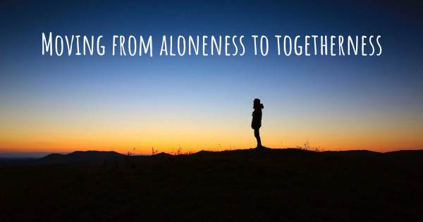 MOVING FROM ALONENESS TO TOGETHERNESS