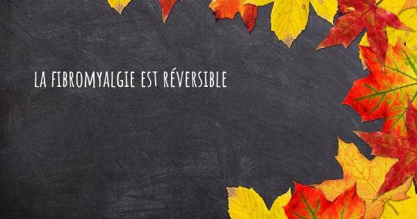 LA FIBROMYALGIE EST RÉVERSIBLE