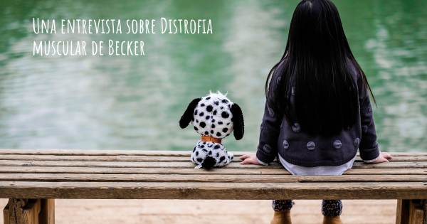 Una entrevista sobre Distrofia muscular de Becker